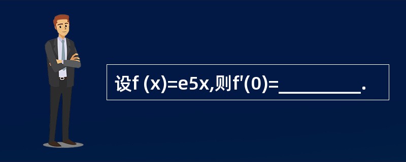 设f (x)=e5x,则f′(0)=_________.