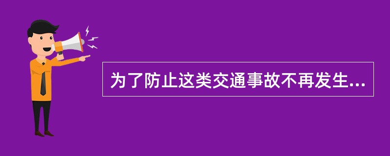 为了防止这类交通事故不再发生,我们加强了交通安全的教育和管理。