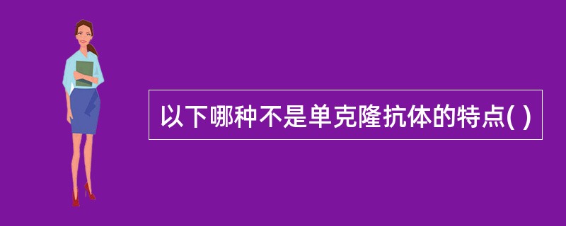 以下哪种不是单克隆抗体的特点( )