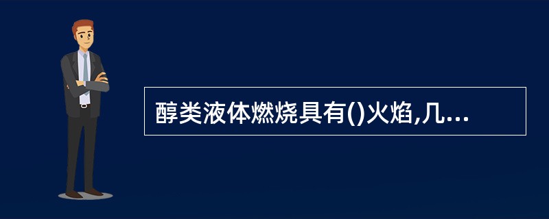 醇类液体燃烧具有()火焰,几乎不产生烟雾。