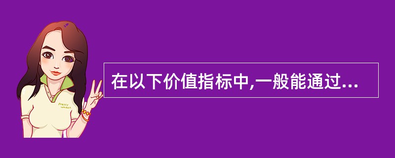 在以下价值指标中,一般能通过“数量×单价”的方法计算出来的是( )。