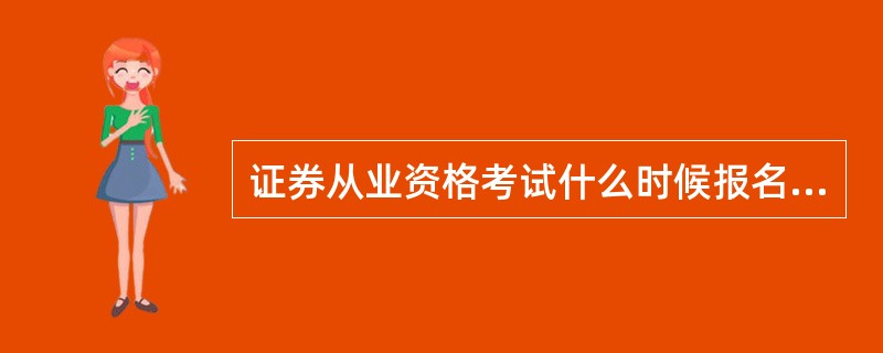 证券从业资格考试什么时候报名?一般是几月份