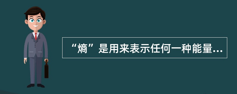 “熵”是用来表示任何一种能量在空间中分布的均匀程度。(