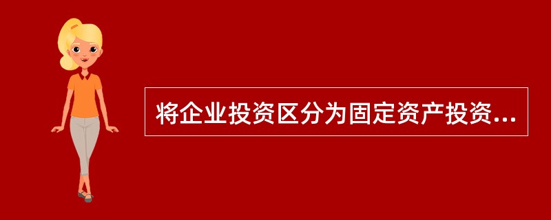 将企业投资区分为固定资产投资、流动资金投资、期货与期权投资等类型所依据的分类标志