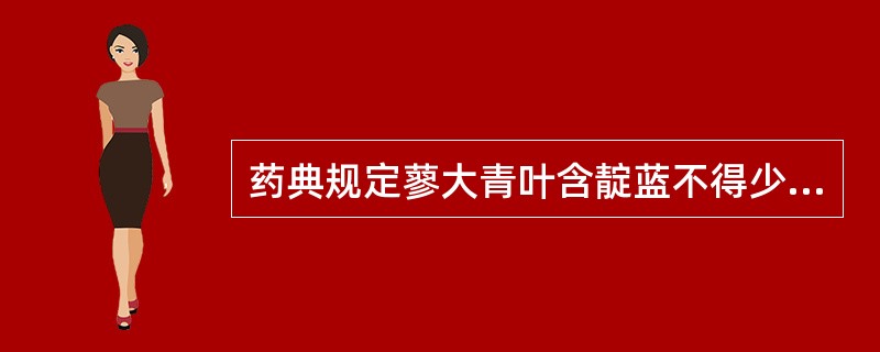 药典规定蓼大青叶含靛蓝不得少于( )