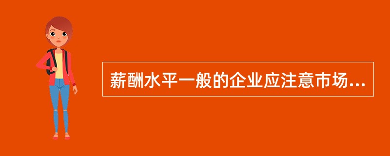 薪酬水平一般的企业应注意市场薪酬的( )。