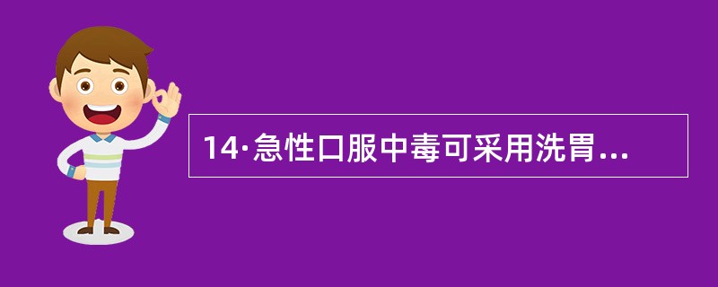 14·急性口服中毒可采用洗胃方法清除胃肠道内尚未被吸收的毒物,最常用的洗胃溶液