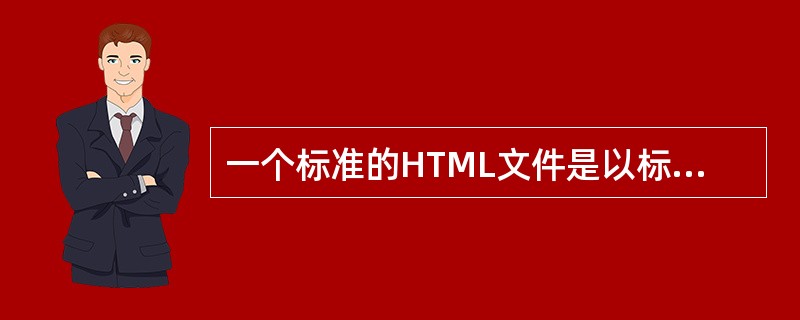 一个标准的HTML文件是以标记开始,并以什么标记结束( )