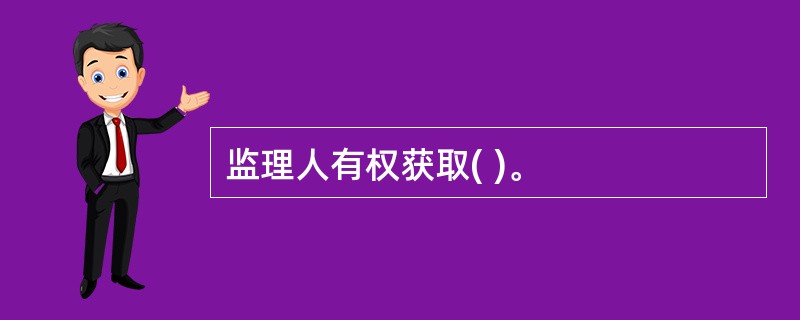 监理人有权获取( )。