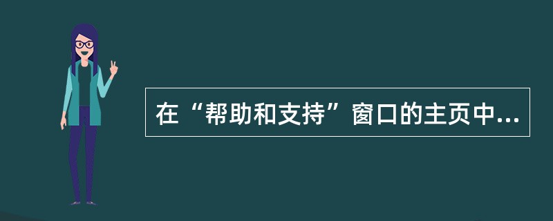 在“帮助和支持”窗口的主页中,从( )选项中可以了解中文版W1ndowsXP的新