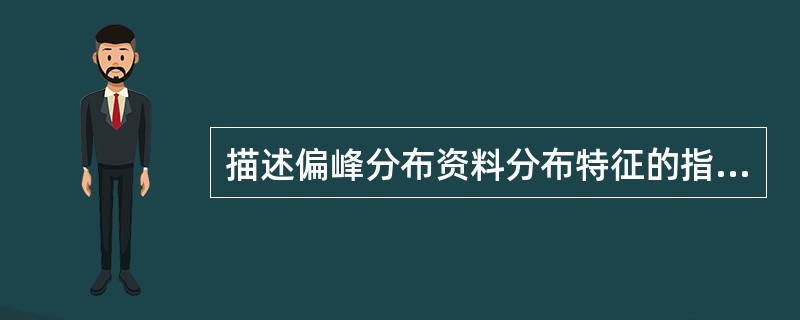 描述偏峰分布资料分布特征的指标是