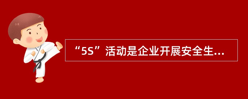 “5S”活动是企业开展安全生产和文明生产,加强现场管理的基本内容。“5S”活动的