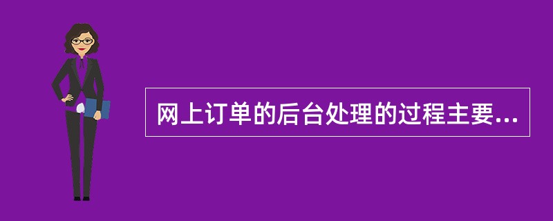 网上订单的后台处理的过程主要包括( )