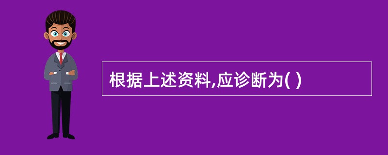 根据上述资料,应诊断为( )