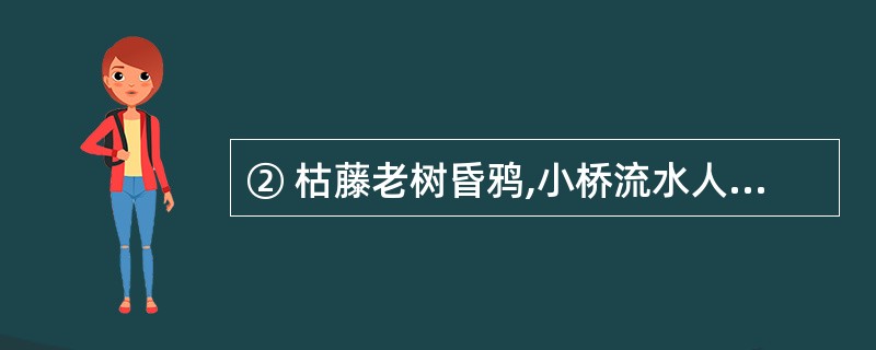 ② 枯藤老树昏鸦,小桥流水人家,________________。(《天净沙 秋