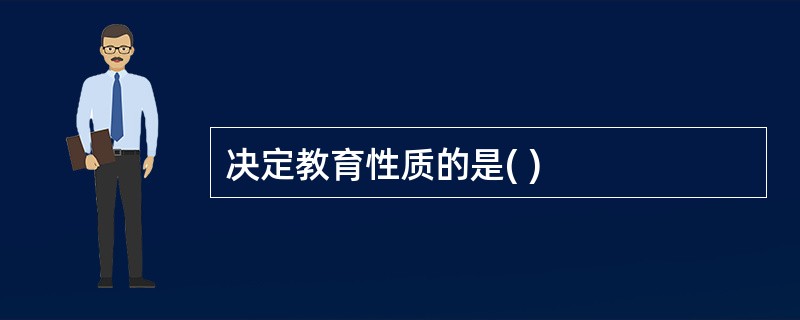 决定教育性质的是( )