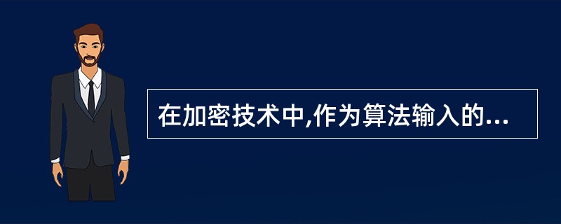 在加密技术中,作为算法输入的原始信息称为( )。