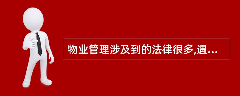 物业管理涉及到的法律很多,遇到的问题又十分复杂,在处理问题时应以()为依据。