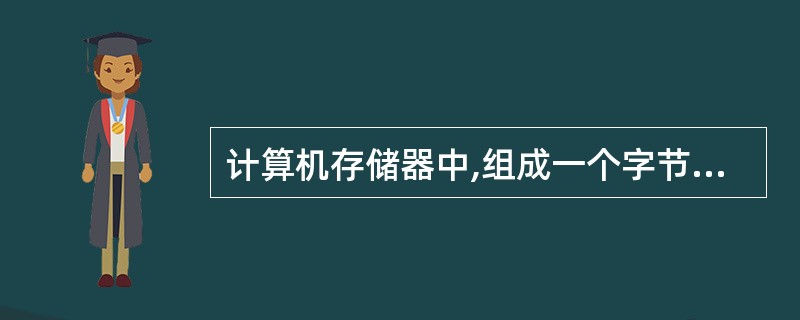 计算机存储器中,组成一个字节的二进制位数是( )。