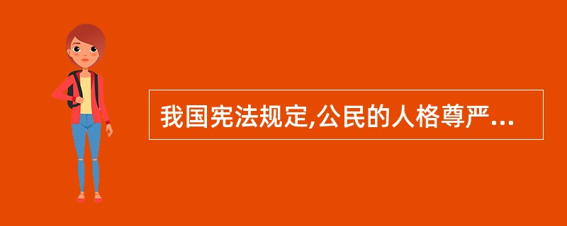 我国宪法规定,公民的人格尊严不受侵犯、住宅不受侵犯、通信自由和通信秘密受法律保护