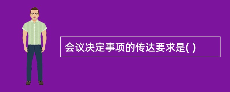 会议决定事项的传达要求是( )