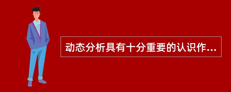 动态分析具有十分重要的认识作用,主要有( )。