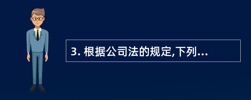 3. 根据公司法的规定,下列人员中,可以担任有限责任公司监事的是(