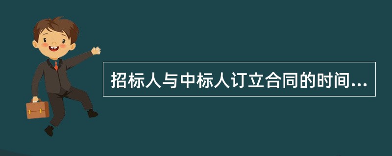 招标人与中标人订立合同的时间是自中标通知书发出后()日内。