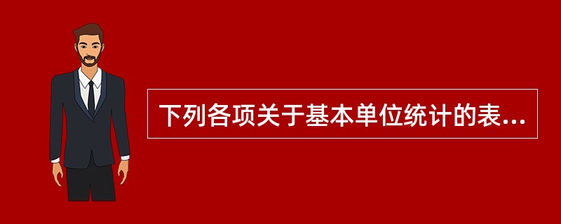 下列各项关于基本单位统计的表述中不准确的是( )。