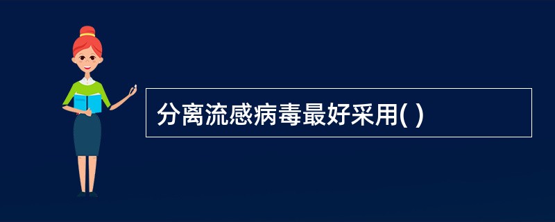 分离流感病毒最好采用( )