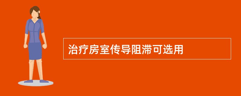 治疗房室传导阻滞可选用