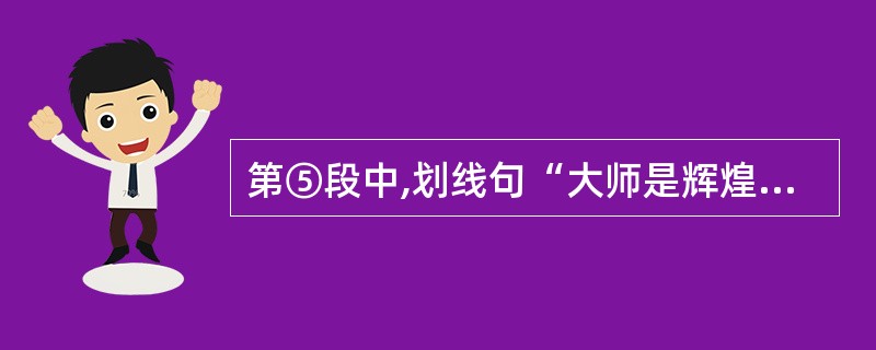 第⑤段中,划线句“大师是辉煌的里程碑,匠人是可贵的铺路石”该怎样理解?(2分)