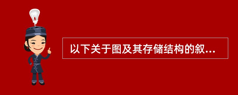  以下关于图及其存储结构的叙述中,正确的是 (41) 。(41)