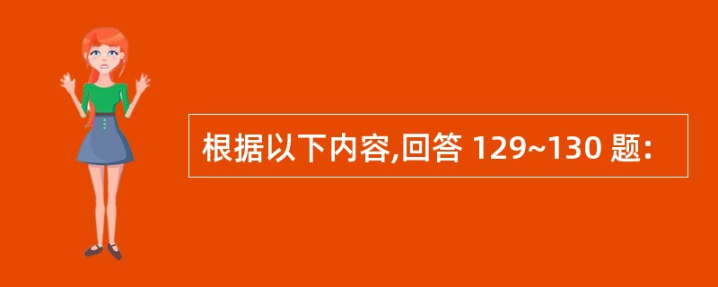 根据以下内容,回答 129~130 题: