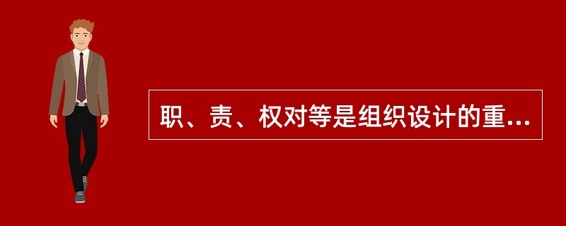 职、责、权对等是组织设计的重要原则。根据这一原则,以下说法不正确的是( )。