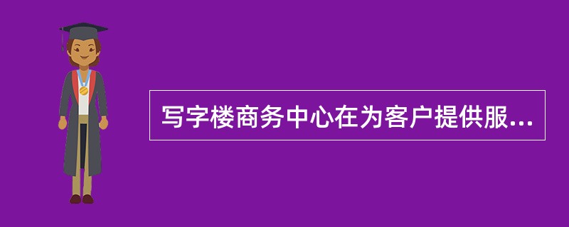 写字楼商务中心在为客户提供服务之前应()。