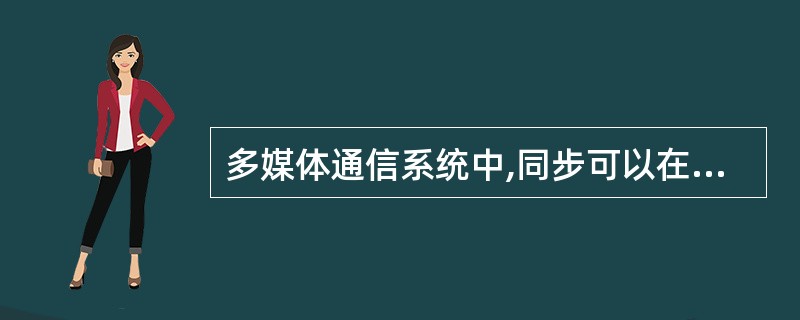 多媒体通信系统中,同步可以在3个层面上实现,即( )层同步,表示层同步和应用层级