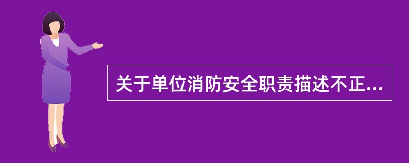 关于单位消防安全职责描述不正确的是