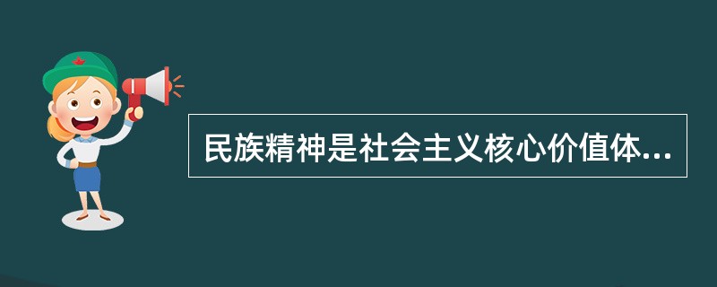 民族精神是社会主义核心价值体系的重要内容之一,其核心是