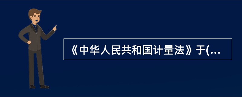 《中华人民共和国计量法》于( )起施行。