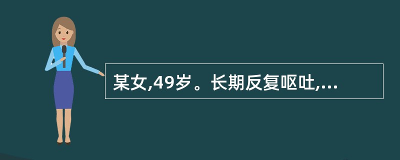 某女,49岁。长期反复呕吐,临床检查发现为幽门梗阻,实验室检查可出现