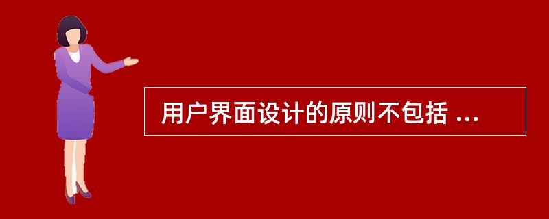  用户界面设计的原则不包括 (56) 。(56)