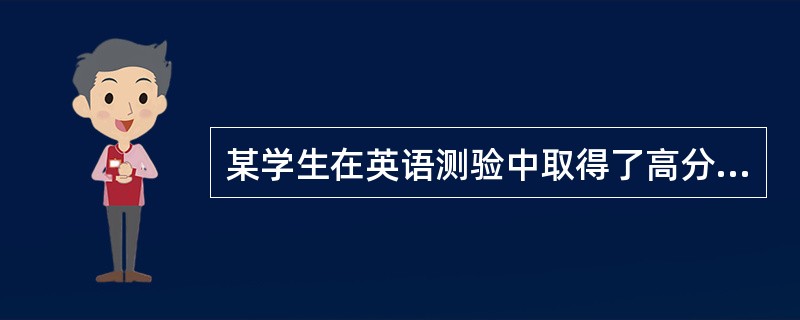 某学生在英语测验中取得了高分,他将成绩归于运气好,这