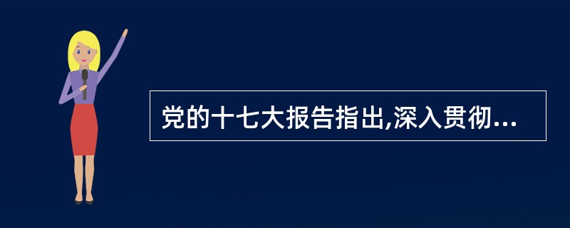 党的十七大报告指出,深入贯彻落实科学发展观,必须坚持