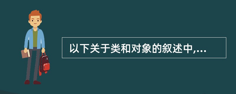  以下关于类和对象的叙述中,错误的是(37) 。(37)