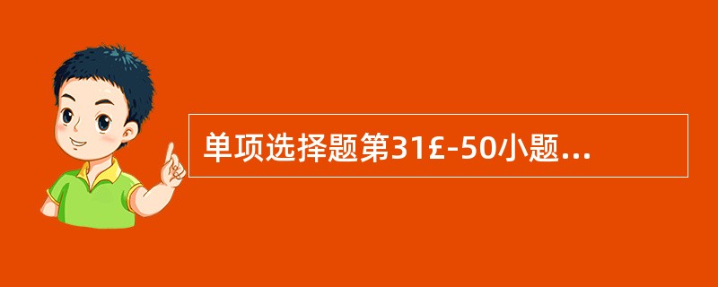 单项选择题第31£­50小题,每小题1分。共20分。下列每题给出的四个选项中,只