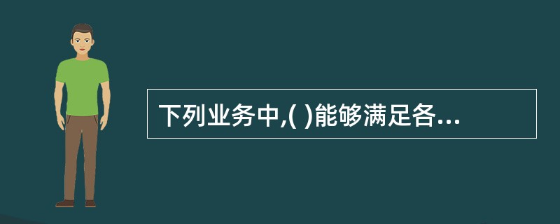 下列业务中,( )能够满足各种电信业务不同的要求,真正实现了语音.数据和图像等业