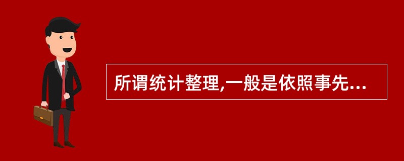 所谓统计整理,一般是依照事先拟定好的统计分组方案对数据进行汇总整理。