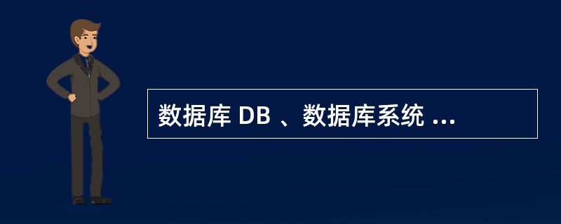 数据库 DB 、数据库系统 DBS 、数据库管理系统 DBMS 之间的关系是A)