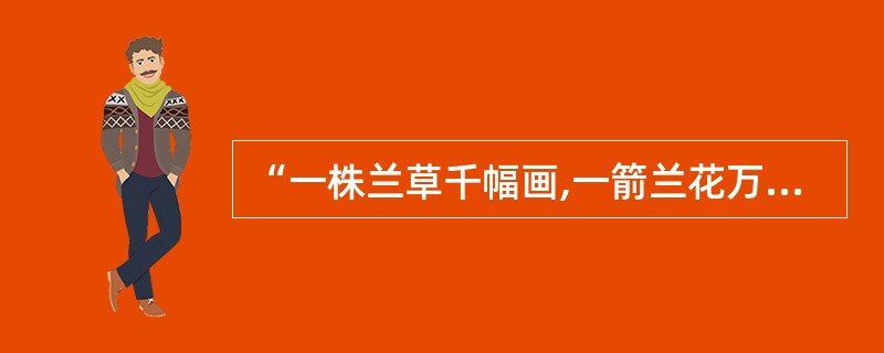 “一株兰草千幅画,一箭兰花万首诗”,中国人对兰真是情有独钟,这是为什么呢?请写出